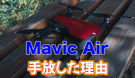 お気に入りのドローン「Mavic Air」を手放した5つの理由